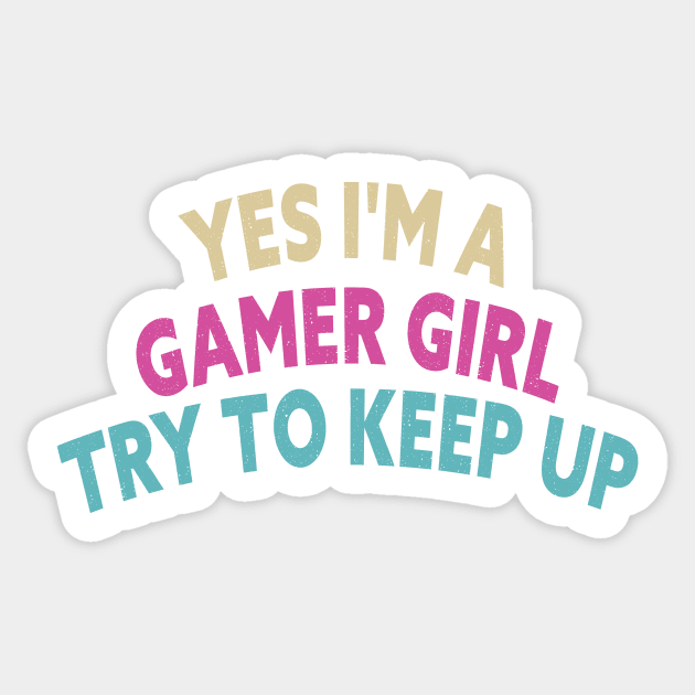 Yes I'm A Gamer Girl Try To Keep Up Funny Quote Design Sticker by shopcherroukia